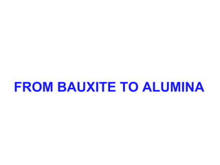 FROM BAUXITE TO ALUMINA
 