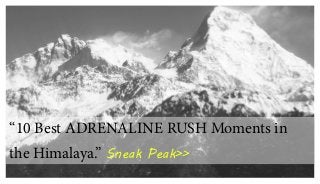 “10 Best ADRENALINE RUSH Moments in
the Himalaya.” Sneak Peak>>
 