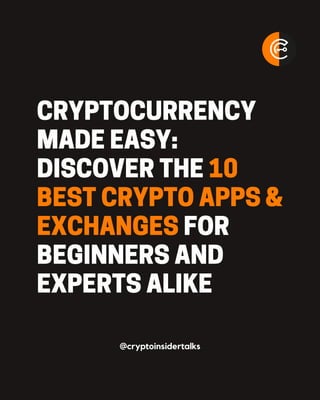 CRYPTOCURRENCY
MADE EASY:
DISCOVER THE 10
BEST CRYPTO APPS &
EXCHANGES FOR
BEGINNERS AND
EXPERTS ALIKE
@cryptoinsidertalks
 