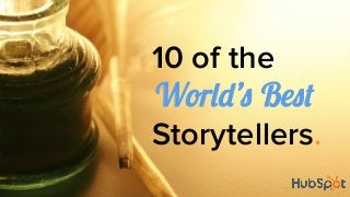 10 of the
World’s Best
Storytellers.
 