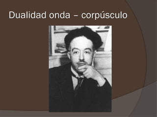 Dualidad onda – corpúsculo
 
