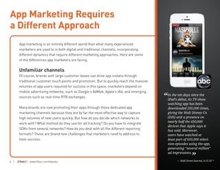 6 | | www.fiksu.com/ebooks
App marketing is an entirely different world than what many experienced
marketers are used to in both digital and traditional channels, incorporating
different dynamics that require different marketing approaches. Here are some
of the differences app marketers are facing.
Unfamiliar channels
Of course, brands with large customer bases can drive app installs through
traditional customer touch points and promotion. But to quickly reach the massive
volumes of app users required for success in this space, marketers depend on
mobile advertising networks, such as Google’s AdMob, Apple’s iAd, and emerging
sources such as real-time RTB exchanges.
	
Many brands are now promoting their apps through these dedicated app
marketing channels because they are by far the most effective way to capture
high volumes of new users quickly. But how do you decide which networks to
work with? What method do they use for ad tracking? Do you have to integrate
SDKs from several networks? How do you deal with all the different reporting
formats? These are brand new challenges that marketers need to address to
have success.
App Marketing Requires
a Different Approach
In the ten days since the
iPad’s debut, its TV-show
watching app has been
downloaded 205,000 times,
giving the Walt Disney Co.
(DIS) unit a presence on
nearly half the 450,000
devices that Apple says it
has sold. Moreover,
users have watched at
least part of 650,000 televi-
sion episodes using the app,
generating “several million”
ad impressions.
— Wall Street Journal, 4.13.10 10
“
”
 