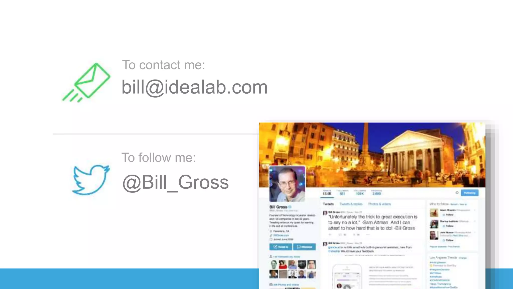 To contact me:
bill@idealab.com
To follow me:
@Bill_Gross