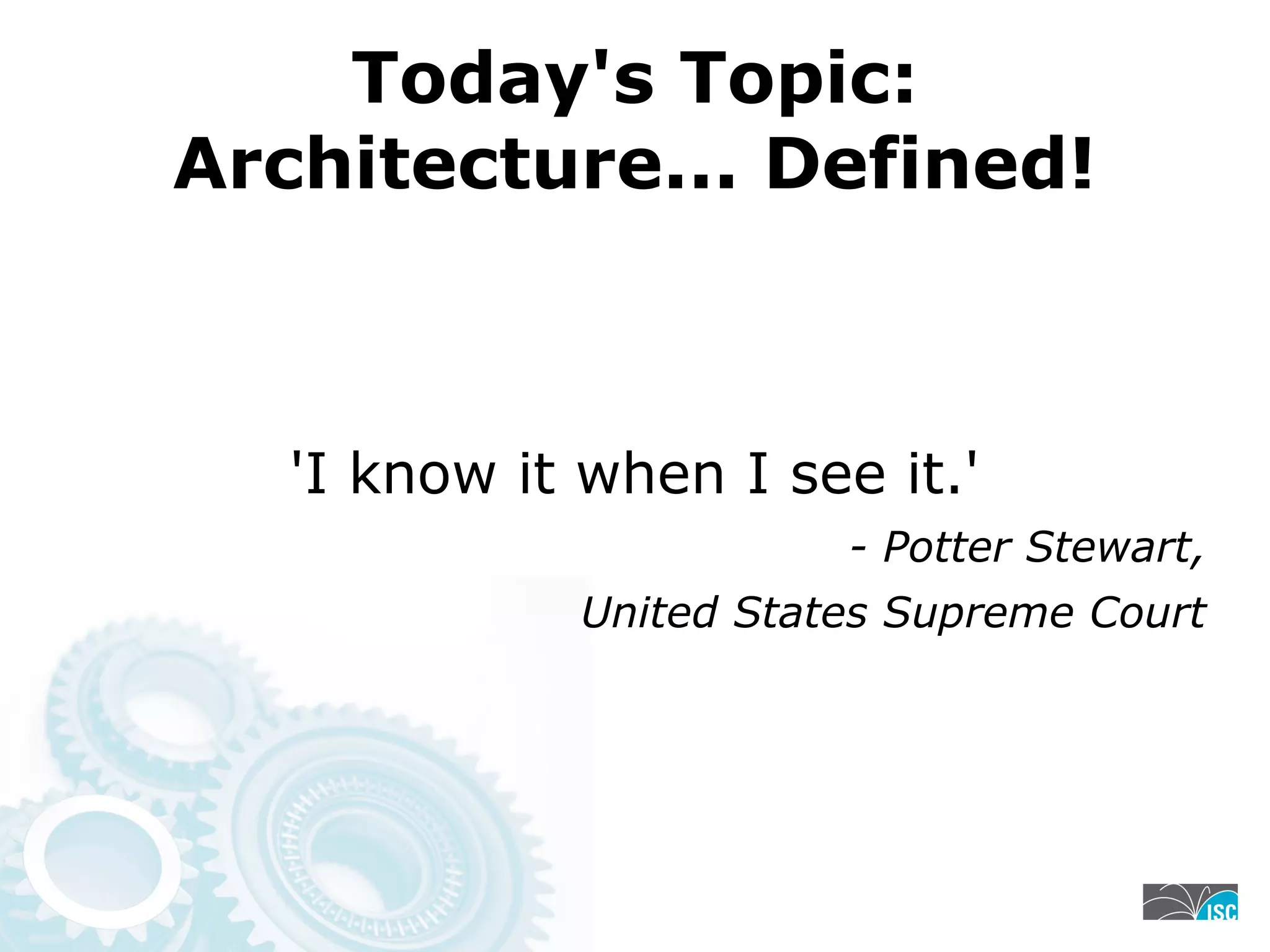 Today's Topic:
Architecture... Defined!
'I know it when I see it.'
- Potter Stewart,
United States Supreme Court
 