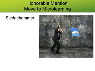 Honorable Mention
Move to Microlearning
Sledgehammer
 