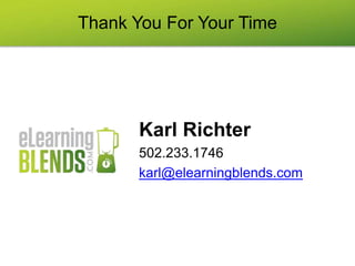 Thank You For Your Time
Karl Richter
502.233.1746
karl@elearningblends.com
 