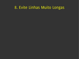 8. Evite Linhas Muito Longas
 