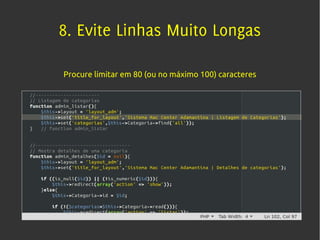 8. Evite Linhas Muito Longas

Procure limitar em 80 (ou no máximo 100) caracteres
 