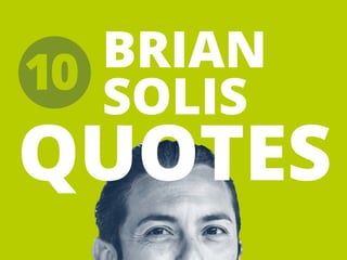 BRIAN
SOLIS
QUOTES
10
 