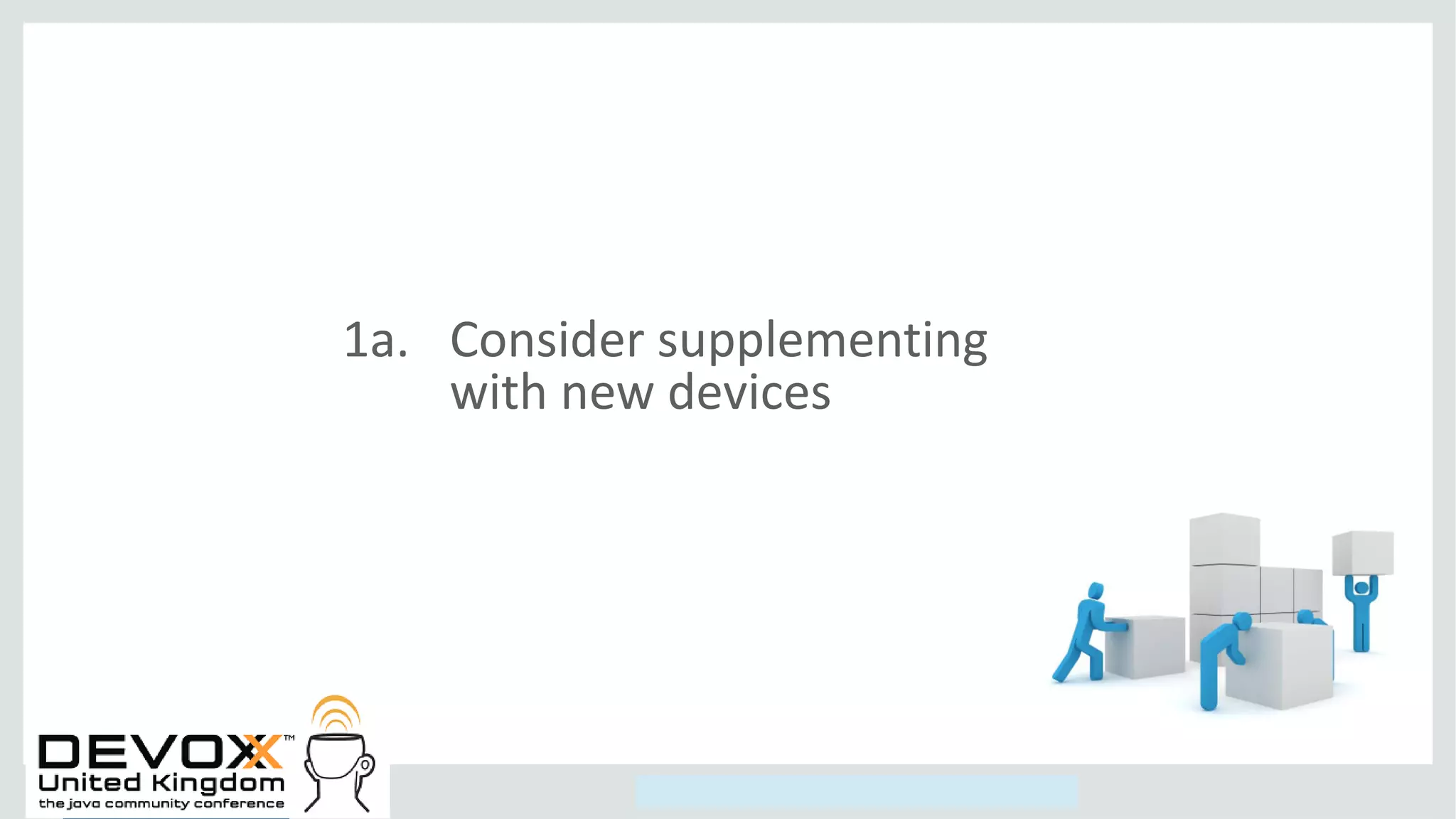 Copyright © 2014, Oracle and/or its affiliates. All rights reserved.
1a. Consider supplementing
with new devices
 