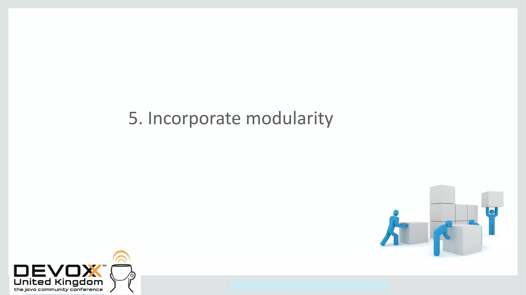 Copyright © 2014, Oracle and/or its affiliates. All rights reserved.
5. Incorporate modularity
 