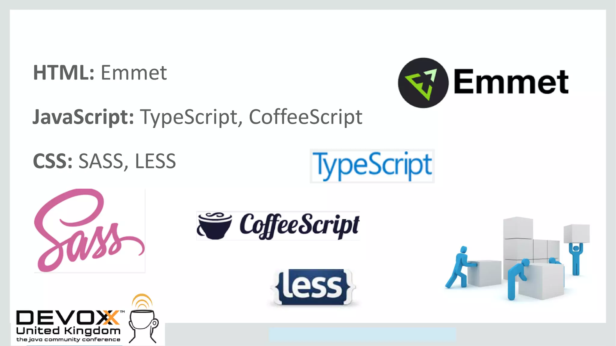 Copyright © 2014, Oracle and/or its affiliates. All rights reserved.
HTML: Emmet
JavaScript: TypeScript, CoffeeScript
CSS: SASS, LESS
 