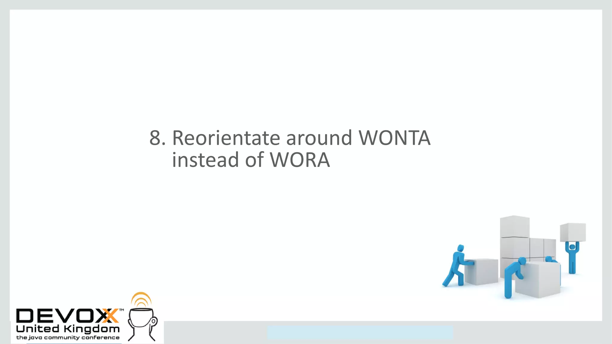Copyright © 2014, Oracle and/or its affiliates. All rights reserved.
8. Reorientate around WONTA
instead of WORA
 