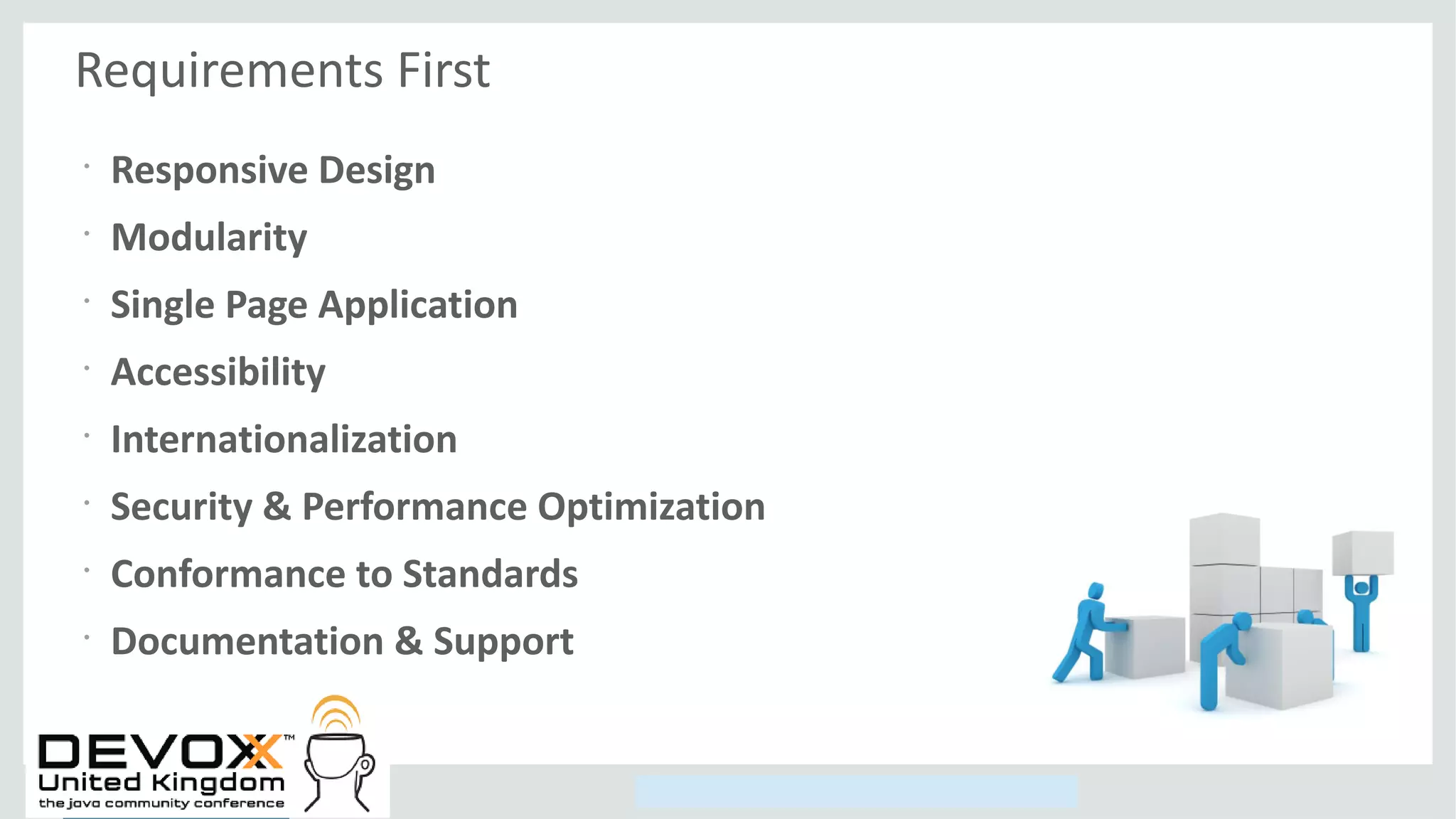 Copyright © 2014, Oracle and/or its affiliates. All rights reserved.
Requirements First
•
Responsive Design
•
Modularity
•
Single Page Application
•
Accessibility
•
Internationalization
•
Security & Performance Optimization
•
Conformance to Standards
•
Documentation & Support
 