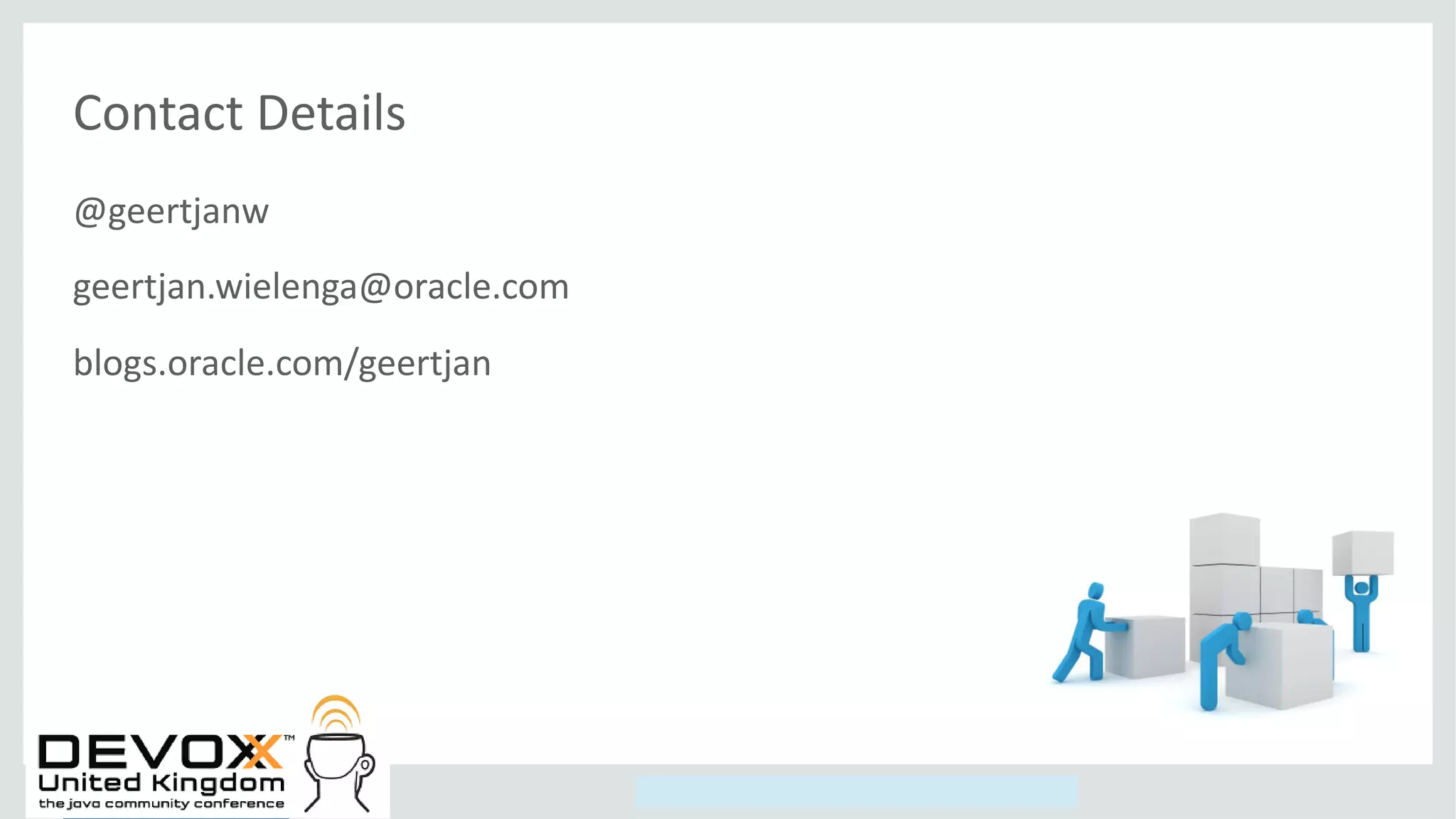 Copyright © 2014, Oracle and/or its affiliates. All rights reserved.
Contact Details
@geertjanw
geertjan.wielenga@oracle.com
blogs.oracle.com/geertjan
 