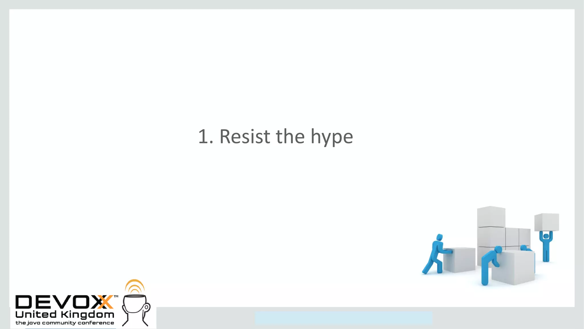 Copyright © 2014, Oracle and/or its affiliates. All rights reserved.
1. Resist the hype
 