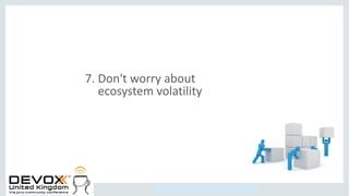 Copyright © 2014, Oracle and/or its affiliates. All rights reserved.
7. Don't worry about
ecosystem volatility
 