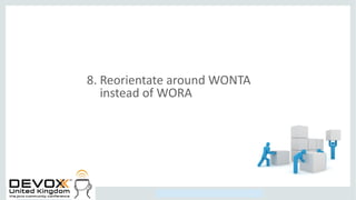 Copyright © 2014, Oracle and/or its affiliates. All rights reserved.
8. Reorientate around WONTA
instead of WORA
 