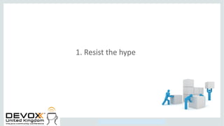 Copyright © 2014, Oracle and/or its affiliates. All rights reserved.
1. Resist the hype
 