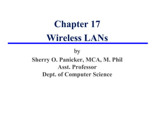 Chapter 17
Wireless LANs
by
Sherry O. Panicker, MCA, M. Phil
Asst. Professor
Dept. of Computer Science
 