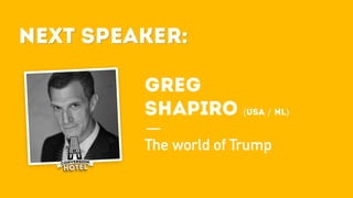 Next Speaker:
Greg
SHAPIRO (USA / NL)
The world of Trump
Next Speaker:
 