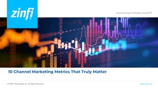 Automating Profitable Growth™
www.zinfi.com
© ZINFI Technologies Inc. All Rights Reserved.
10 Channel Marketing Metrics That Truly Matter
 