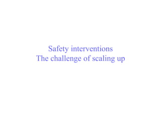 Safety interventions The challenge of scaling up  
