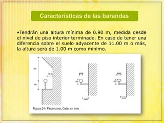La pendiente estará determinada por la longitud de la rampa.Características de la rampaDeberán tener barandas según el ancho, siguiendo los mismos criterios que para una escalera.