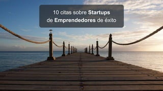 10 citas sobre Startups
de Emprendedores de éxito
 