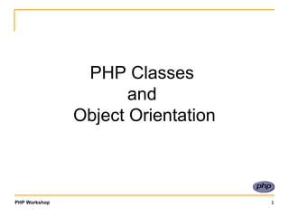 PHP Classes
and
Object Orientation

PHP Workshop

1

 