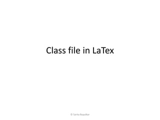 Class file in LaTex
© Sarita Bopalkar
 