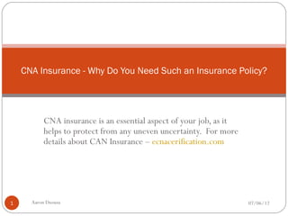 CNA Insurance - Why Do You Need Such an Insurance Policy?




           CNA insurance is an essential aspect of your job, as it
           helps to protect from any uneven uncertainty. For more
           details about CAN Insurance – ecnacerification.com




1     Aaron Dsouza                                                   07/06/12
 