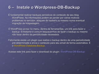 6 –6 – Instale o Wordpress-DB-BackupInstale o Wordpress-DB-Backup
É fundamental realizar backups periódicos do conteúdo de...