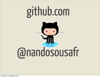 github.com


                              @nandosousafr
quinta-feira, 13 de setembro de 12
 