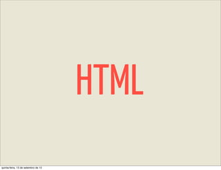 HTML
quinta-feira, 13 de setembro de 12
 