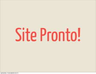 Site Pronto!
quinta-feira, 13 de setembro de 12
 
