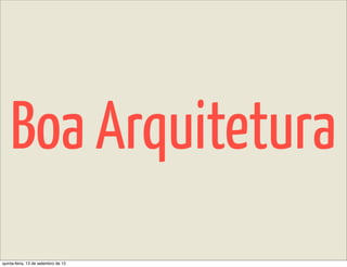 Boa Arquitetura
quinta-feira, 13 de setembro de 12
 