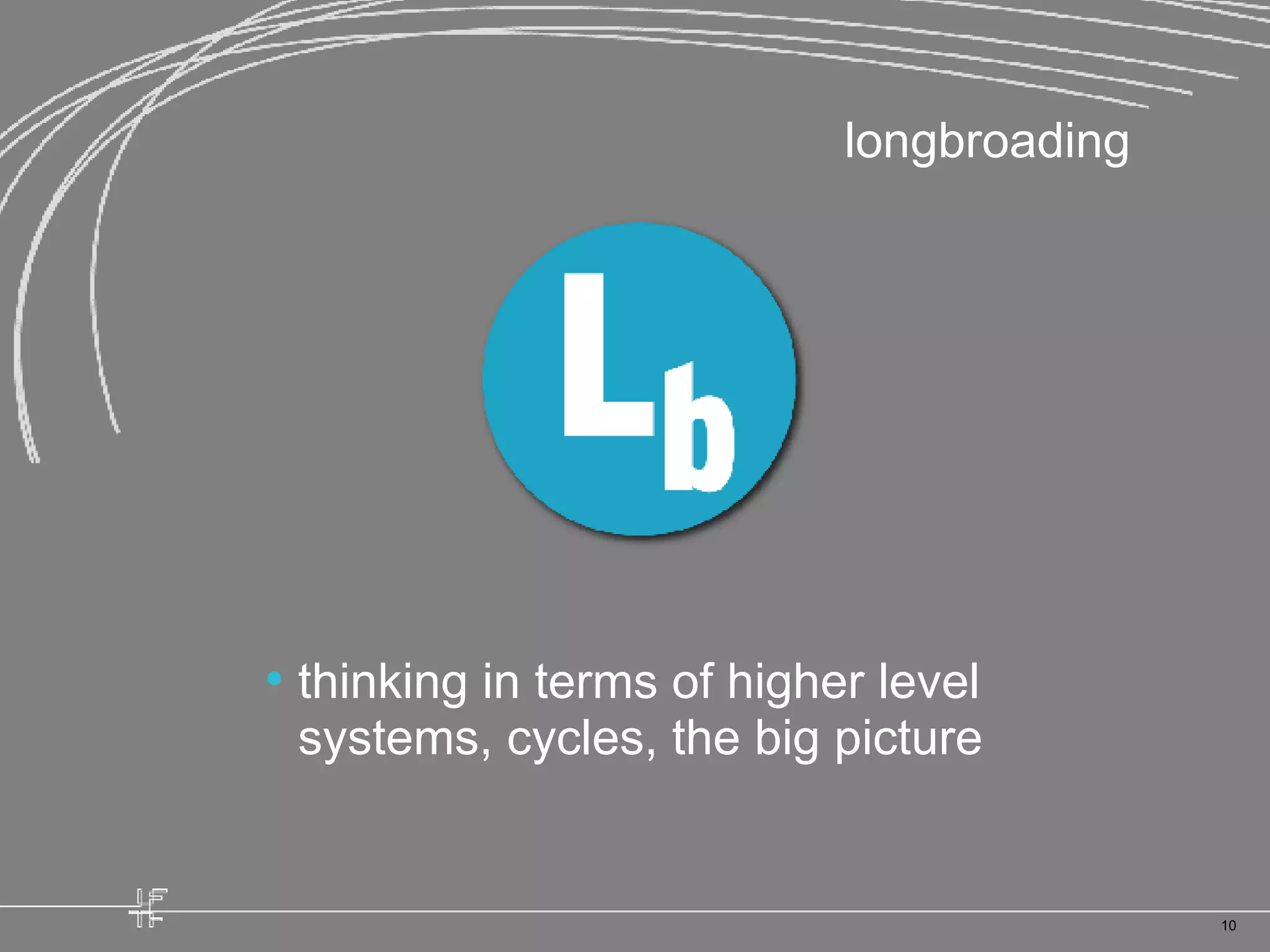 thinking in terms of higher level systems, cycles, the big picture longbroading