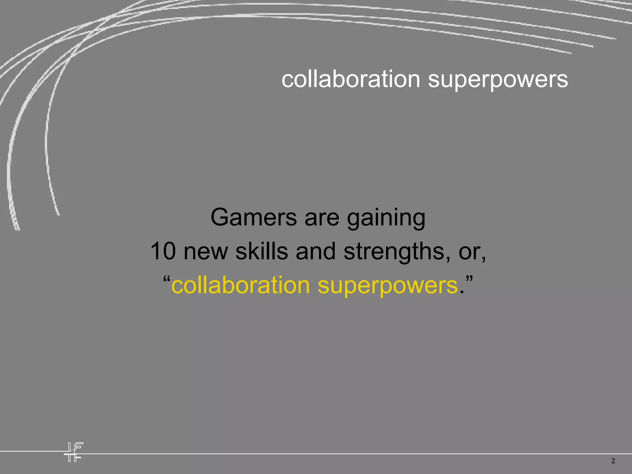 collaboration superpowers Gamers are gaining 10 new skills and strengths, or, “ collaboration superpowers .”