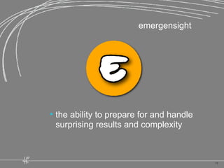 <ul><li>the ability to prepare for and handle surprising results and complexity  </li></ul>emergensight 