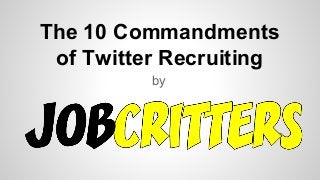 The 10 Commandments 
of Twitter Recruiting 
by 
 
