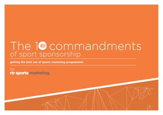 rtr sports marketing
The 1 commandments
of sport sponsorship
getting the best out of sports marketing programmes
by
 