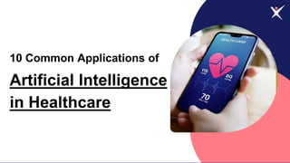 10 Common Applications of
Artificial Intelligence
in Healthcare
 