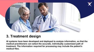 3. Treatment design
AI systems have been developed and deployed to analyze information, so that the
medical practitioners ...