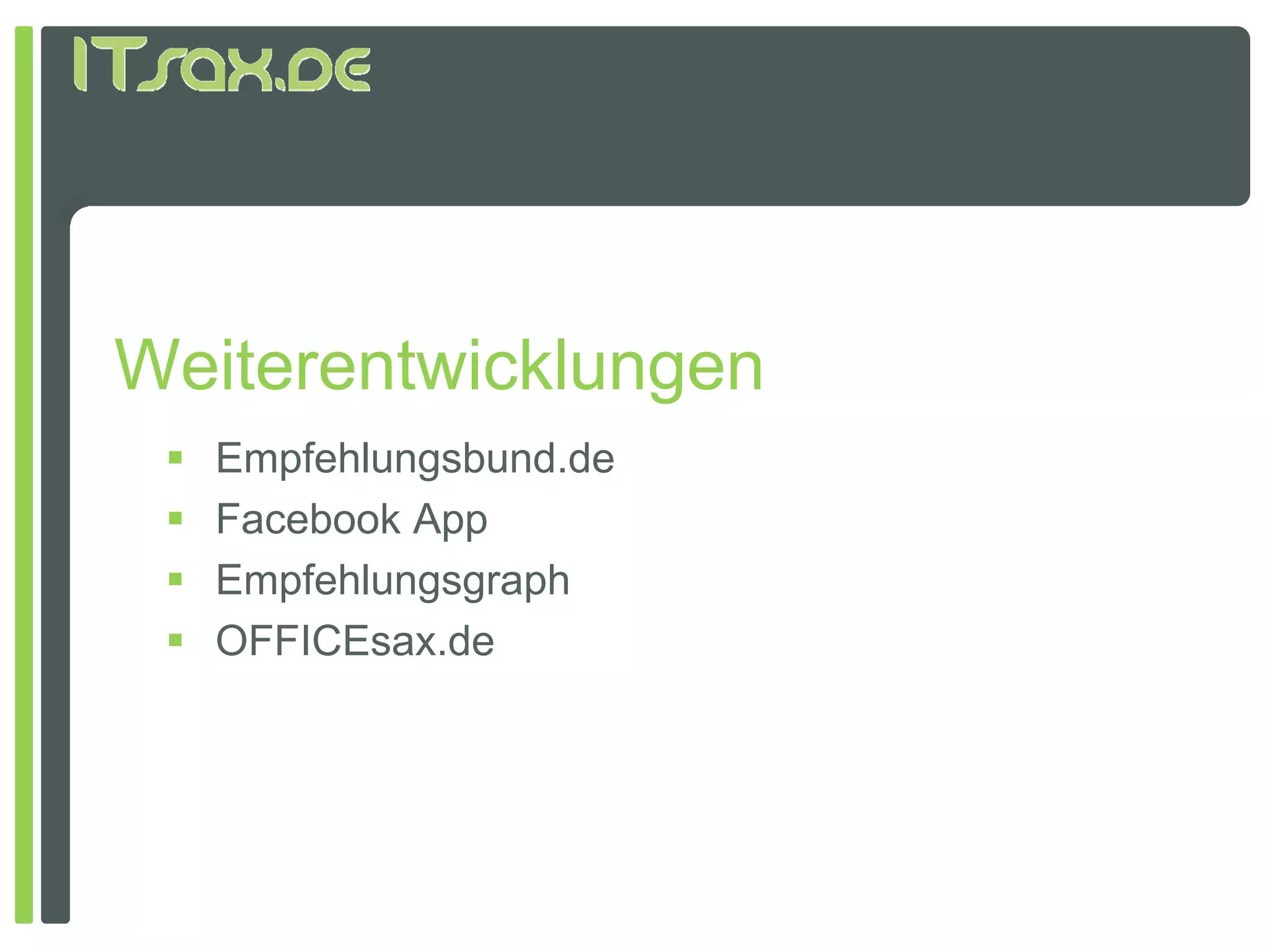 Weiterentwicklungen
    Empfehlungsbund.de
    Facebook App
    Empfehlungsgraph
    OFFICEsax.de
 