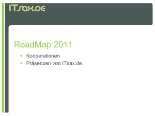 RoadMap 2011
  Kooperationen
  Präsenzen von ITsax.de
 