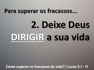 Para superar os fracassos...
2. Deixe Deus
DIRIGIR a sua vida
 