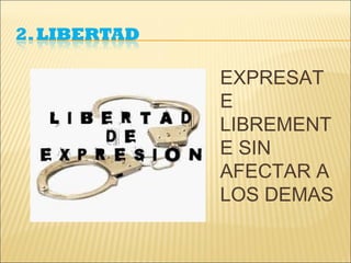 EXPRESAT
E
LIBREMENT
E SIN
AFECTAR A
LOS DEMAS
 