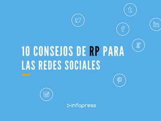 10 CONSEJOS DE RP PARA
LAS REDES SOCIALES	
  
 