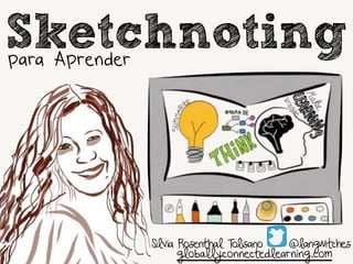 Sketchnoting
Silvia Rosenthal Tolisano @langwitches
globallyconnectedlearning.com
para Aprender
 